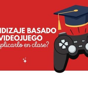 Aprendizaje basado en el videojuego, ¿cómo aplicarlo en clase? 5 Aprendizaje basado en el videojuego