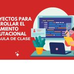 proyectos para desarrollar el pensamiento computacional