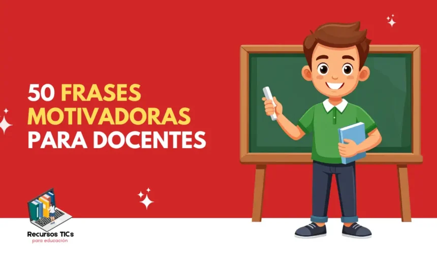 Frases motivadoras para docentes y transformar tu clase